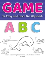Game to Play and Learn the Alphabet ABC: Mazes & Coloring Sea Animal Activity Book for Kids B088VT816T Book Cover