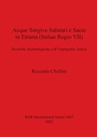 Acque Sorgivi Salutari e Sacre in Etruria (Italiae Regio VII): Ricerche Archeologiche e di Tipografia Antica: Ricerche Archeologiche E Di Tipografia Antica ... Archaeological Reports (BAR) Internation 1841713120 Book Cover
