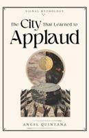 The City That Learned to Applaud (Signal Mythology) B0GTZ83NKS Book Cover