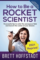 How To Be a Rocket Scientist: 10 Powerful Tips to Enter the Aerospace Field and Launch the Career of Your Dreams 1956622020 Book Cover