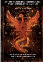 Astro-Tarot: Die Verbindung von Himmel und Karten: Wie kosmische Prinzipien und Tarot Weisheit offenbaren (German Edition) 3384490835 Book Cover