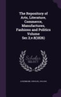 The Repository of Arts, Literature, Commerce, Manufactures, Fashions and Politics Volume Ser.3,v.8 1359897607 Book Cover