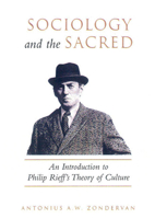 Sociology and the Sacred: An Introduction to Philip Rieff's Theory of Culture 1487520662 Book Cover