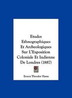 A0/00tudes Ethnographiques Et Archa(c)Ologiques Sur L'Exposition Coloniale Et Indienne de Londres (A0/00d.1887) 2012662277 Book Cover