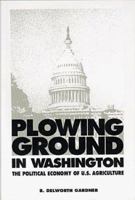 Plowing Ground in Washington: The Political Economy of U.S. Agriculture 0936488700 Book Cover