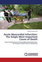 Acute Myocardial Infarction: The Single Most Important Cause of Death: Early Complications of Acute Myocardial Infarction: An Analysis of AMI Cases in Dhaka City 3659379433 Book Cover