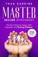 Master Secure Attachment: The Key to Raising Happy, Well Adjusted, and Thriving Children B0C9S7P2JJ Book Cover