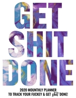 Get Shit Done: 2020 Monthly Planner To Track Your Fuckery And Get Shit Done - Swear Words Included! White Elephant Gag Gift Calendar Agenda Calendar, Personal Organizer Progress ... List, Reminders, N 1678457698 Book Cover