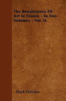 The Renaissance of Art in France; 2 1014818869 Book Cover
