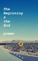 The Beginning and the End - Poems 0578820218 Book Cover