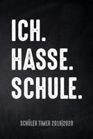 Ich. Hasse. Schule. Sch�ler Timer 2019/20: f�r das Schuljahr 2019/20 mit Ferien f�r Deutschland und �sterreich, Stundenplan, Terminen, t�glichem Kalender und vielem mehr zur perfekten Organisation des 1077823061 Book Cover