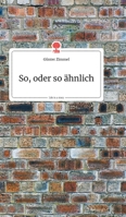 So, oder so ähnlich. Life is a Story (German Edition) 3990872575 Book Cover