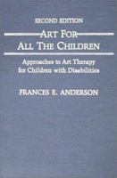 Art for All the Children: Approaches to Art Therapy for Children With Disabilities 0398057974 Book Cover