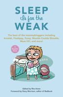Sleep Is for the Weak: The Best of the Mommybloggers Including Amalah, Finslippy, Fussy, Woulda Coulda Shoulda, Mom-101, and More! 1556527721 Book Cover
