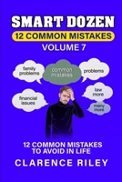 Smart Dozen: 12 Common Mistakes to Avoid in Life: Volume 7 (Smart Dozen: Essential Guides for Success Across Life’s Stages and Challenges) B0DTKJHJ8Y Book Cover