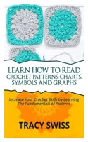 LEARN HOW TO READ CROCHET PATTERNS, CHARTS, SYMBOLS AND GRAPHS: Increase your crochets skills by learning the fundamentals of patterns B0892B4CGM Book Cover