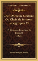 Chef-D'Oeuvre Oratoire, Ou Choix De Sermons Panegyriques V4: Et Oraisons Funebres De Bossuet (1803) 1168484758 Book Cover