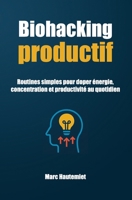 Biohacking productif: Routines simples pour doper énergie, concentration et productivité au quotidien (Micro-guides Organisation & Productivité) (French Edition) B0FQ1RQN5J Book Cover