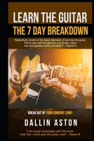 Learn The Guitar: The 7 Day Breakdown 1706159609 Book Cover