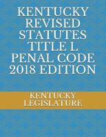 KENTUCKY REVISED STATUTES TITLE L PENAL CODE 2018 EDITION 1717832687 Book Cover