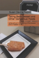 Taking Back Dessert and Other 'Dangerous' Foods: using only an Instant Pot, a Microwave, and a Toaster Oven 1687232911 Book Cover
