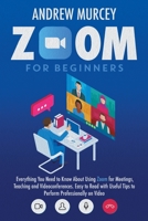 Zoom for Beginners: Everything You Need to Know About Using Zoom for Meetings, Teaching and Videoconferences. Easy to Read with Useful Tips to Perform Professionally on Video 1914217381 Book Cover