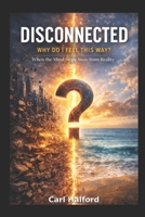 Disconnected: Why Do I Feel This Way? When the Mind Steps Away from Reality B0GSHRZCNQ Book Cover