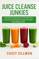 Juice Cleanse Junkies: 23 Refreshing Recipes for Detoxification, Immunity, and Optimal Energy That Also Taste Really Good (Body Cleanse) B0FJ8F669C Book Cover