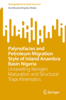 Palynofacies and Petroleum Migration Style of Inland Anambra Basin Nigeria: Unravelling Kerogen Maturation and Structural Traps Kinematics (SpringerBriefs in Earth Sciences) 3031867157 Book Cover