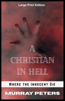 A Christian in Hell: Large Print Edition: Where the Innocent Die (Murray Peters' Large Print Editions) B0GT4JF1PC Book Cover