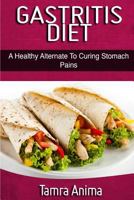 Gastritis Diet: A Healthy Alternative to Curing Stomach Pains 153074086X Book Cover