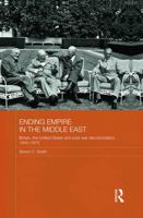 Ending Empire in the Middle East: Britain, the United States and Post-war Decolonization, 1945 - 1973 0415728401 Book Cover