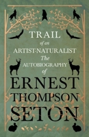 Trail of an Artist-Naturalist: The Autobiography of Ernest Thompson Seton (Biologists and Their World) 0985909765 Book Cover