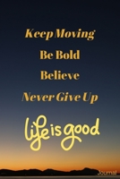 Keep Moving - Be Bold - Believe - Never Give Up - Life is Good: 120-page Blank Lined Journal 1694299619 Book Cover