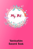 My Pet Vaccination Record Book: Record Your Pet's Daily Activities Pet's Health & Wellness Log Journal Notebook For Animal Lovers, Food Diet, Track Veterinaries Visit 1698913435 Book Cover