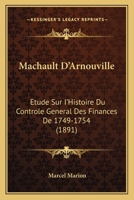 Machault D'Arnouville: Etude Sur I'Histoire Du Controle General Des Finances De 1749-1754 (1891) 1166790096 Book Cover