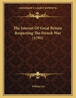 The Interest Of Great Britain Respecting The French War (1793) 1359326294 Book Cover