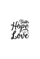 Faith Hope Love: Religious Church Notes, Write And Record Scripture Sermon Notes, Prayer Requests, Great For Applying Sermon Message 1694922057 Book Cover