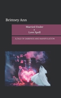 Married Under a Love Spell: A Tale of Darkness and Manipulation B0F31PFGQP Book Cover