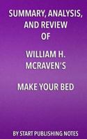 Summary, Analysis, and Review of William H. McRaven's Make Your Bed: Little Things That Can Change Your Life and Maybe the World 1635966450 Book Cover