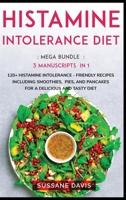 Histamine Intolerance Diet: MEGA BUNDLE - 3 Manuscripts in 1 - 120+ Histamine Intolerance - friendly recipes including smoothies, pies, and pancakes for a delicious and tasty diet 1664045864 Book Cover
