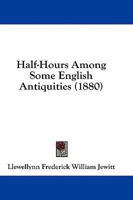 Half-hours among some English antiquities 1436864674 Book Cover