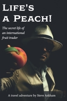 Life's a Peach!: The secret life of an international fruit trader B09BTDXQ86 Book Cover