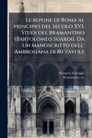 Le rovine di Roma al principio del secolo XVI. Studi del Bramantino (Bartolomeo Suardi). Da un manoscritto dell' Ambrosiana di 80 tavole (Italian Edition) 102417607X Book Cover