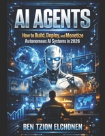 AI Agents: The Complete Guide to AI Agents: Build, Automate, and Profit in the New AI Economy B0GY4JHX63 Book Cover