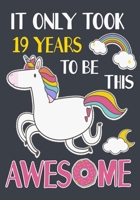 It Only Took 19 Years To Be This Awesome: A Unicorn journal notebook Boys And Girls gift, Birthday Gift, Christmas Gift 1702392740 Book Cover