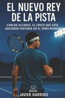 El nuevo Rey de la pista: Carlos Alcaraz, el chico que está haciendo historia en el tenis mundial (Spanish Edition) B0DT1KZ16Q Book Cover