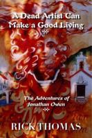 A Dead Artist Can Make a Good Living: The Adventures of Jonathan Owen 1412072166 Book Cover