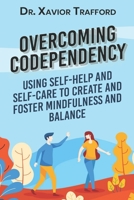 Overcoming Codependency: Using Self-Help and Self-Care to Create and Foster Mindfulness and Balance 1950766837 Book Cover