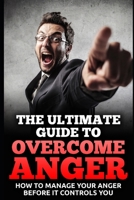 The Ultimate Guide To Overcome Anger: How To Manage Your Anger Before It Controls You 1549987704 Book Cover